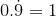 0.\dot{9}=1