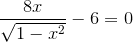 \frac{8x}{\sqrt{1-x^2}}-6=0