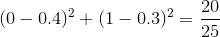 (0-0.4)^2+(1-0.3)^2=\frac{20}{25}