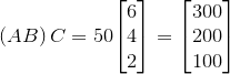 \left({A}{B}\right){C}={50}{\left[\begin{matrix}6\\4\\2\end{matrix}\right]}=\begin{bmatrix}300\\200\\100\end{bmatrix}