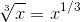 {\sqrt[{3}]{x}}={x}^{{1}\//{3}}