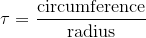 \tau=\frac{\text{circumference}}{\text{radius}}