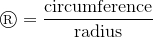 \textregistered=\frac{\text{circumference}}{\text{radius}}