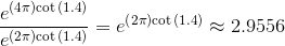 \frac{{{e}^{{{\left({4}\pi\right)}{\cot{{\left({1.4}\right)}}}}}}}{{{e}^{{{\left({2}\pi\right)}{\cot{{\left({1.4}\right)}}}}}}}={e}^{{{\left({2}\pi\right)}{\cot{{\left({1.4}\right)}}}}}\approx{2.9556}