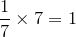 \frac{1}{7}\times{7}={1}