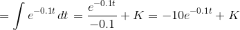 =\int{e}^{-{0.1}{t}}{\left.{d}{t}\right.}=\frac{{e}^{-{0.1}{t}}}{-{0.1}}+{K}=-{10}{e}^{-{0.1}{t}}+{K}