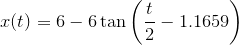 x(t)=6-6\tan\left(\frac{t}{2}-1.1659\right)