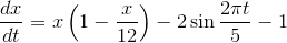 \frac{dx}{dt}=x\left(1-\frac{x}{12}\right)-2\sin\frac{2\pi{t}}{5}-1