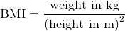 \text{BMI}=\frac{\text{weight in kg}}{\text{(height in m)}^2}