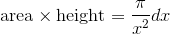 \text{area}\times\text{height}=\frac{\pi}{x^2}dx