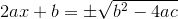 2ax+b=\pm\sqrt{b^2-4ac}