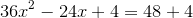 36x^2-24x+4=48+4