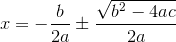 x=-\frac{b}{2a}\pm\frac{\sqrt{b^2-4ac}}{2a}