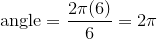 \text{angle}=\frac{2\pi(6)}{6}=2\pi