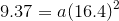 9.37=a(16.4)^2