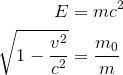 \begin{aligned} E &= mc^2 \\ {\sqrt{1-\frac{v^2}{c^2}}} &= \frac{m_0}{m} \end{aligned}