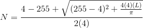 N=\frac{4-255+\sqrt{(255-4)^2+\frac{4(4)(L)}{\pi}}}{2(4)}