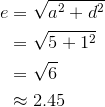 \begin{aligned}e&=\sqrt{a^2+d^2}\\&=\sqrt{5+1^2}\\&=\sqrt{6}\\&\approx2.45\end{aligned}