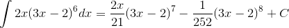 \int2x(3x-2)^6dx=\frac{2x}{21}(3x-2)^7-\frac{1}{252}(3x-2)^8+C