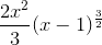 \frac{2x^2}{3}(x-1)^\frac{3}{2}