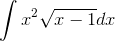 \int{x^2\sqrt{x-1}}dx