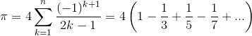 \pi=4\sum_{k=1}^n\frac{(-1)^{k+1}}{2k-1}=4\left(1-\frac{1}{3}+\frac{1}{5}-\frac{1}{7}+...\right)