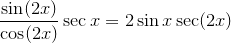 \frac{\sin(2x)}{\cos(2x)}\sec{x}=2\sin{x}\sec(2x)