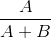 \frac{A}{A+B}