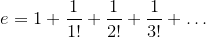 {e}={1}+{\frac{{1}}{{{1}!}}}+{\frac{{1}}{{{2}!}}}+{\frac{{1}}{{{3}!}}}+\ldots