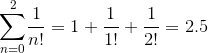 {\sum_{{n}={0}}^{2}}{\frac{{1}}{{{n}!}}}={1}+{\frac{{1}}{{{1}!}}}+{\frac{{1}}{{{2}!}}}={2.5}