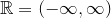 {\mathbb{R}}={\left(-\infty,\infty\right)}