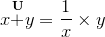 {x}{\stackrel{{{\mathbf{U}}}}{+}}{y}=\frac{1}{x}\times{y}