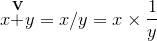 {x}{\stackrel{{{\mathbf{V}}}}{+}}{y}={x}\//{y}={x}\times\frac{1}{y}