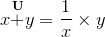 {x}{\stackrel{{\mathbf{U}}}{+}}{y}=\frac{1}{x}\times{y}