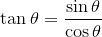 \tan\theta=\frac{\sin\theta}{\cos\theta}