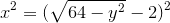 x^2=(\sqrt{64-y^2}-2)^2