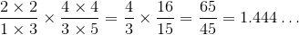 \frac{{2}\times{2}}{{1}\times{3}}\times\frac{{4}\times{4}}{{3}\times{5}}=\frac{4}{3}\times\frac{16}{15}=\frac{65}{45}={1.444}\ldots