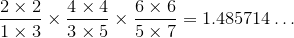 \frac{{2}\times{2}}{{1}\times{3}}\times\frac{{4}\times{4}}{{3}\times{5}}\times\frac{{6}\times{6}}{{5}\times{7}}={1.485714}\ldots