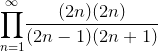 {\prod_{{n}={1}}^{\infty}}\frac{{{\left({2}{n}\right)}{\left({2}{n}\right)}}}{{{\left({2}{n}-{1}\right)}{\left({2}{n}+{1}\right)}}}