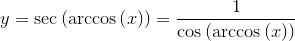 {y}={\sec{{\left({\arccos{{\left({x}\right)}}}\right)}}}=\frac{1}{{{\cos{{\left({\arccos{{\left({x}\right)}}}\right)}}}}}